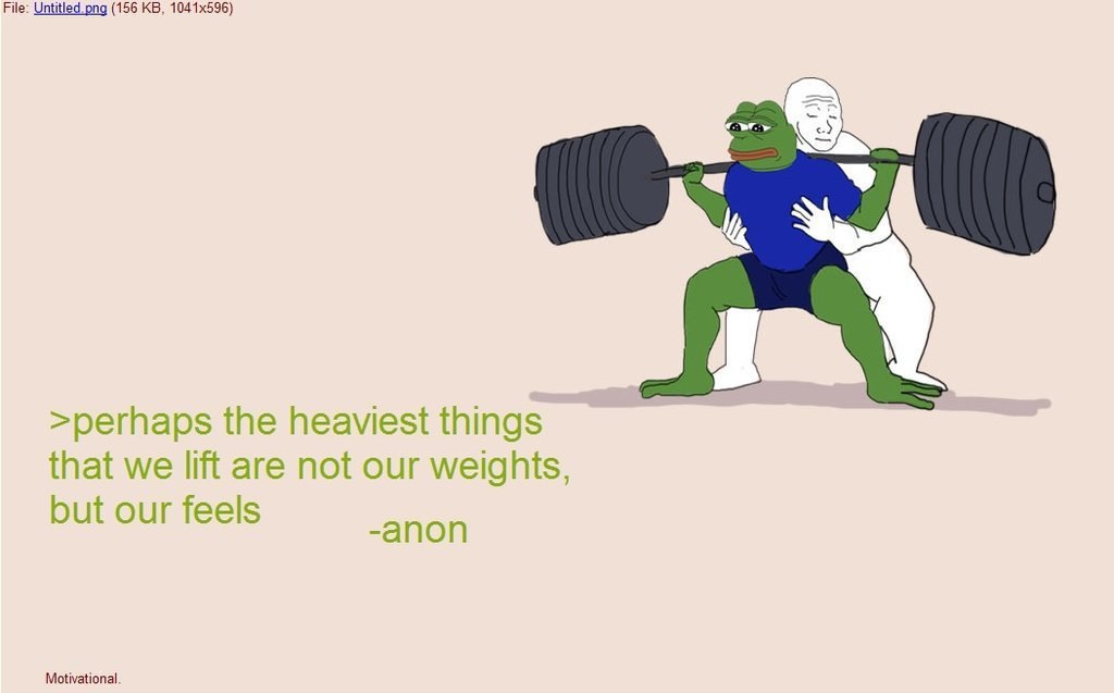 File: (156 >perhaps the heaviest things that we lift are not our weights, but our feels Motivational.