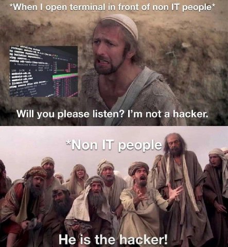*When I open terminal front of non IT реор!е* Will you please listen? not a hacker. у He is the hacker!