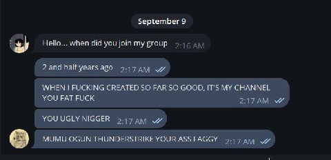 September 9 у Hello... when did you join my group 2 and half years ago WHEN FUCKING CREATED SO FAR SO GOOD, ITS MY CHANNEL YOU FAT FUCK YOU UGLY NIGGER MUMU OGUN THUNDERSTRIKE YOUR ASS FAGGY