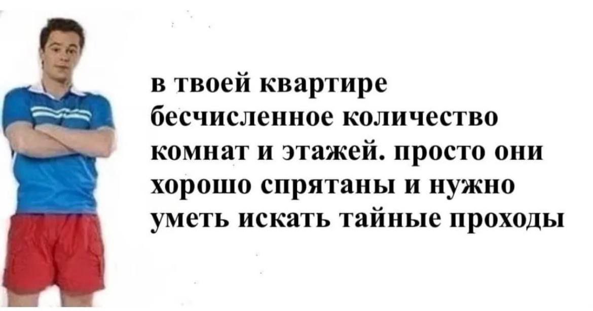 в твоей квартире бесчисленное количество комнат и этажей. просто они хорошо спрятаны и нужно уметь искать тайные проходы
