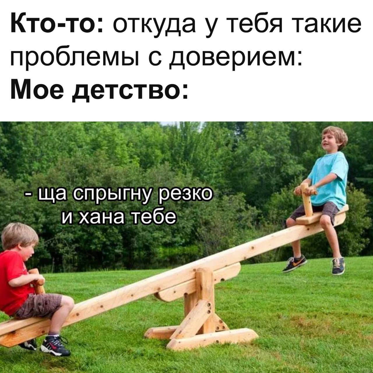 Кто-то: откуда у тебя такие проблемы с доверием: Мое детство: ща‘спрыгну резко