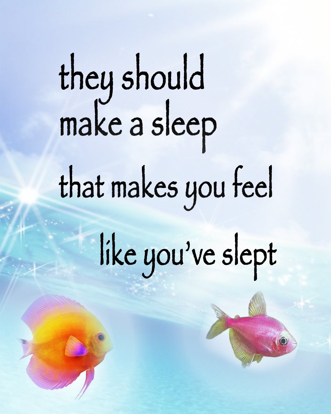 they should make а sleep that makes you feel like slept