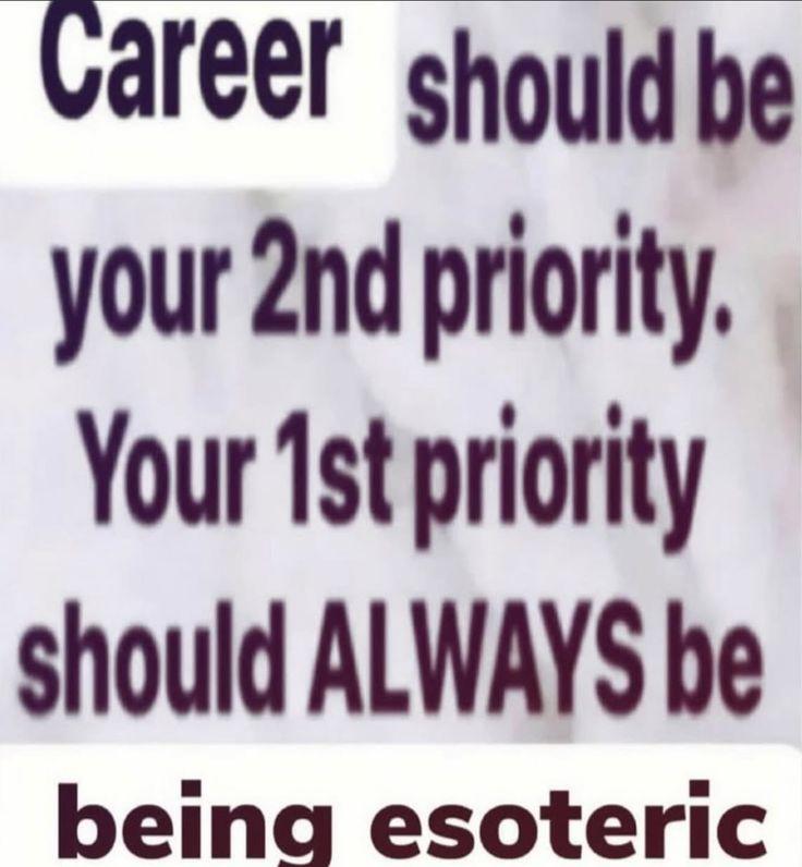should be your priority. Your priority should ALWAYS be being esoteric