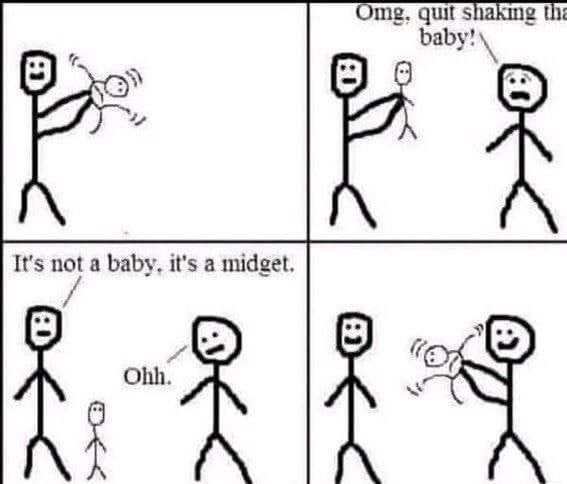 Оше. quit shaking thi №7 It's nota baby, it's a midget. Ohh.