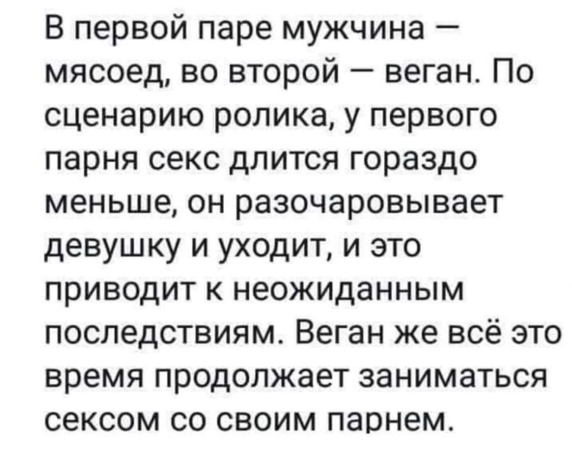В первой паре мужчина мясоед, во второй веган. По сценарию ролика, у первого парня секс длится гораздо меньше, он разочаровывает девушку и уходит, и это приводит к неожиданным последствиям. Веган же в