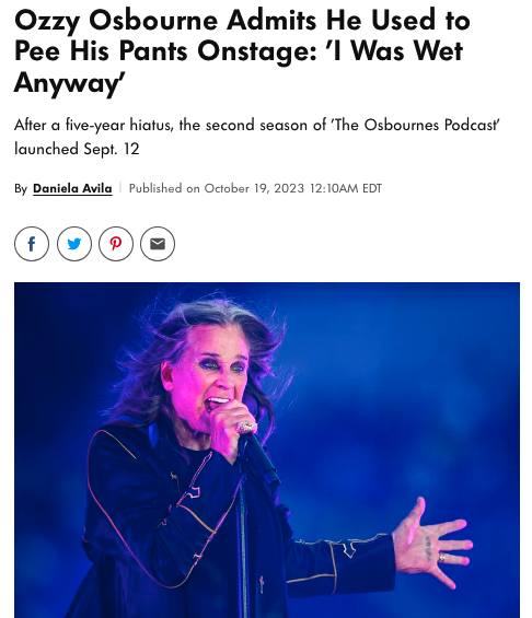 Ozzy Osbourne Admits He Used to Pee His Pants Onstage: ‘I Was Wet Anyway’ After a five-year hiatus, the second season of ‘The Osbournes Podcast launched Sept. 12 Daniela Avila Published on October 19,