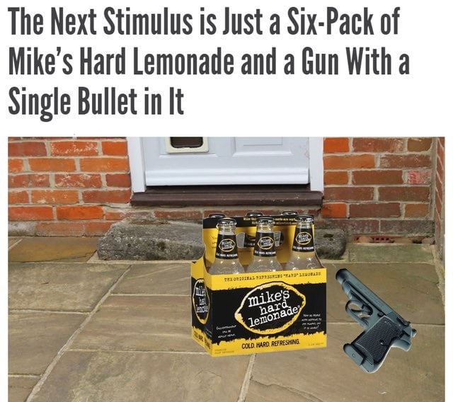 The Next Stimulus is Just a Six-Pack of Mike’s Hard Lemonade and a Gun Single Bullet in It