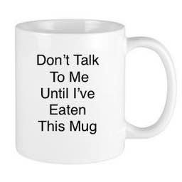 Don’t Talk To Me Until I’ve Eaten This Mug