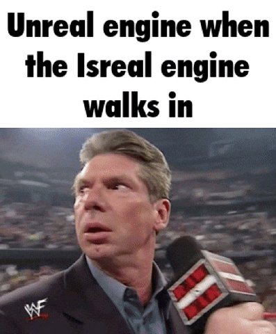 Unreal engine when the Isreal engine walks in