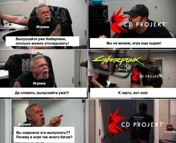 4 Игроки о. у Выпускайте уже Киберпанк, a сколько можно откладывать! Мы не можем, игра еще сырая! У PROJEK Игроки 1 4 Да плевать, выпускайте уже!!! К черту, вот она! Вы охренели это выпускать?? Почему