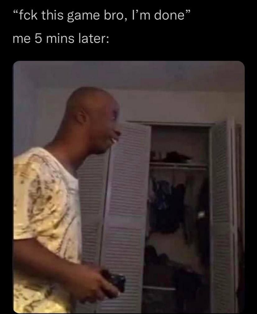 this game bro. аопе” me 5 mins later: