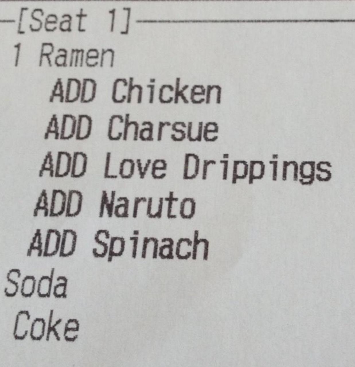 1] Ramen ADD Chicken ADD Charsue ADD Love Drippings ADD Naruto ADD Spinach Soda Coke