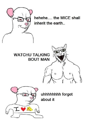 hehehe.... the MICE shall inherit the earth.. WATCHU TALKING BOUT MAN uhhhhhhhh forget 27 about it
