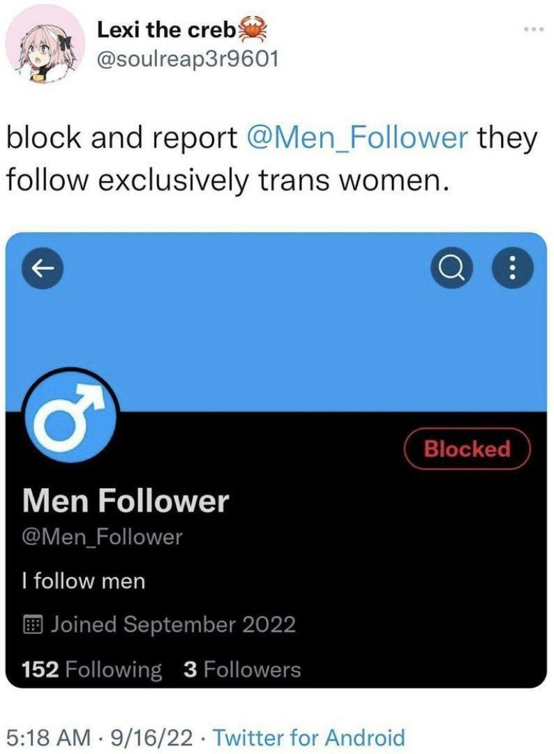 Lexi the creb @soulreap3r9601 block and report they follow exclusively trans women. Men Follower @Men_ Follower follow men Joined September 2022 152 Following 3 Followers 5:18 9/16/22 Twitter for Andr