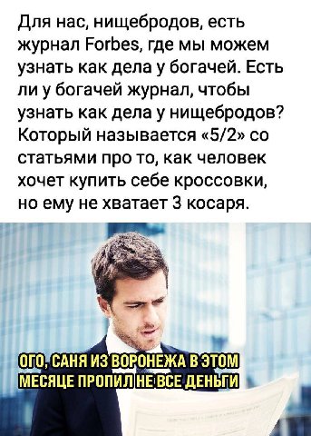 Для нас, нищебродов, есть журнал Forbes, где мы можем узнать как дела у богачей. Есть ли у богачей журнал, чтобы узнать как нищебродов? Который называется «5/2» статьями про то, как человек хочет купи