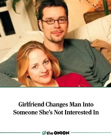 Girlfriend Changes Man Into Someone She’s Not Interested In @the ONION