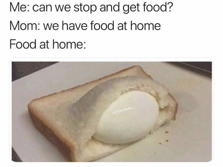 can we stop and get food? Mom: we have food at home Food at home: