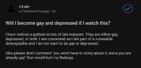 r/Lain Will become gay and depressed if watch this? have noticed a pattern in lots of lain enjoyers They are either gay, depressed, or both. concerned as part of a vulnerable demographic and not want 
