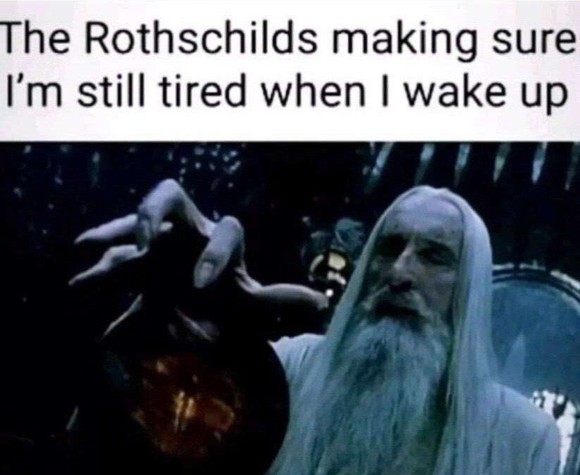 he Rothschilds making sure still tired when wake up