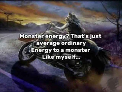 Monster energy? just average ordinary Епегду to a monster Like myself...