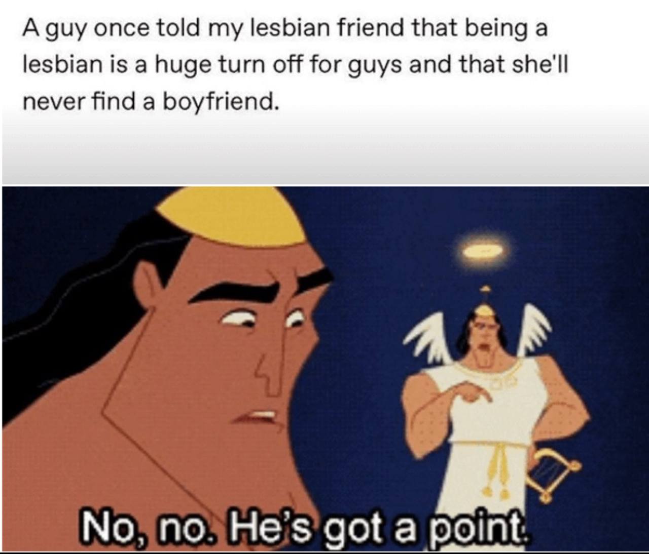 А guy once told my lesbian friend that being a lesbian is a huge turn off for guys and that she'll never find a boyfriend. He's'got a point: