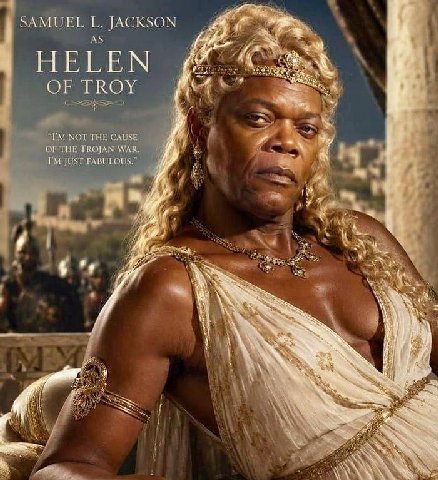 SAMUEL JACKSON HELEN 4 TROY NOT THE CAUSE OF THE PROJAN WAR, ДУГ FABULOUS.” к В
