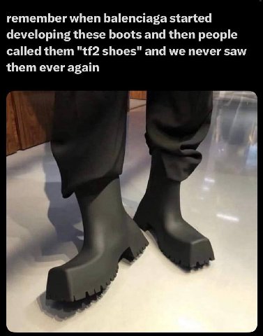 remember when balenciaga started developing these boots and then people called them shoes" and we never saw them ever again a у
