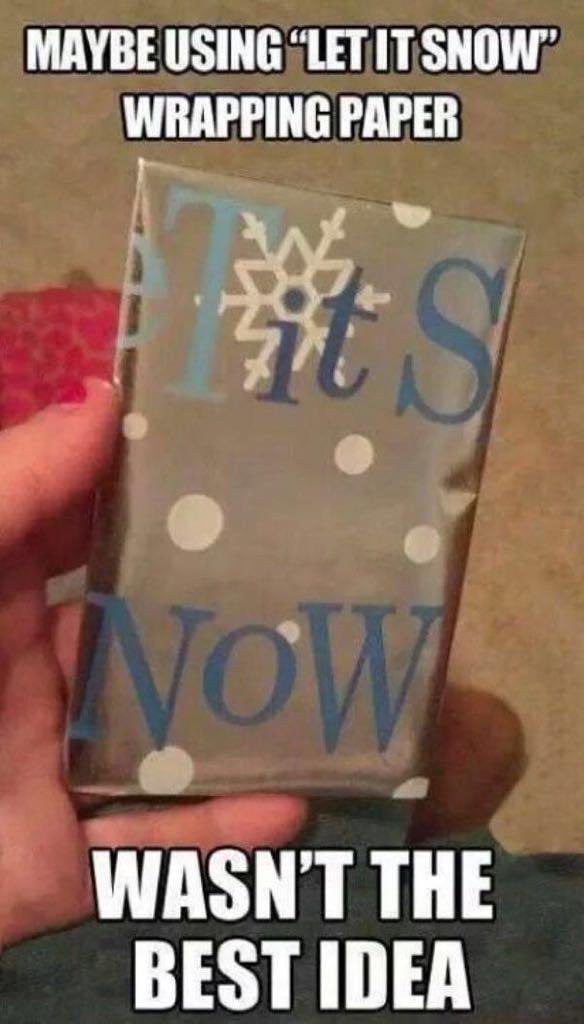 MAYBE USING SNOW" WRAPPING PAPER WASN'T THE BEST IDEA