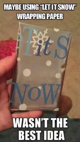 MAYBE USING SNOW" WRAPPING PAPER WASN'T THE BEST IDEA