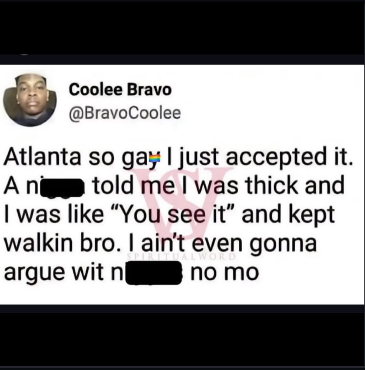 Coolee Bravo @BravoCoolee Atlanta so gay just accepted it. А told was thick and was like “You see it” and kept walkin bro. ain't even gonna argue wit no