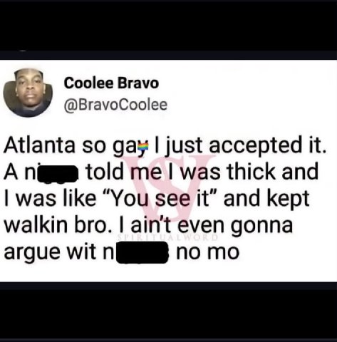 Coolee Bravo @BravoCoolee Atlanta so gay just accepted it. А told was thick and was like “You see it” and kept walkin bro. ain't even gonna argue wit no