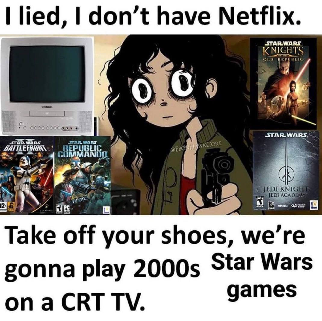 lied, don’t have Netflix. KNIGHTS EPUBLIC STAR. WARS. i Take off your shoes, we’re gonna play Star Wars games onaCRT