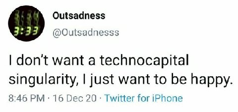 Outsadness @Outsadnesss dont want a technocapital singularity, just want to be happy 8:46 16 Dec 20 Twitter for iPhone