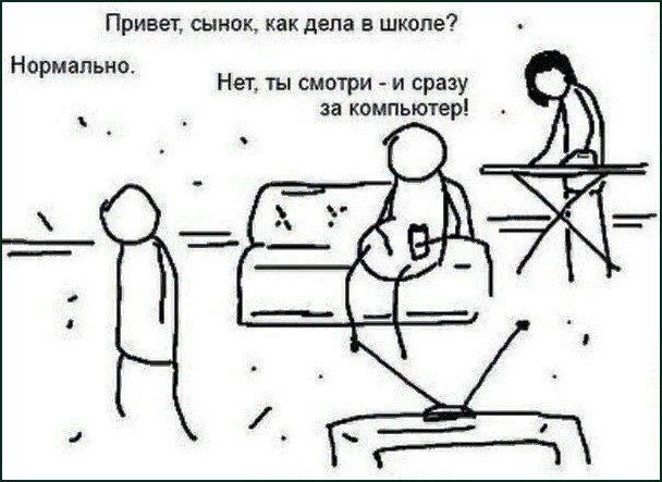 Привет, сынок, как дела в школе? Нормально. Нет, ты смотри -и сразу за компьютер!