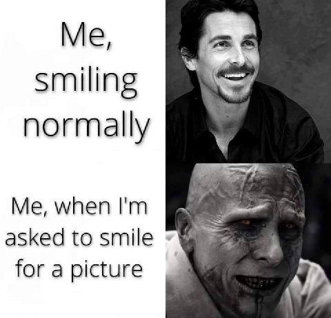 smiling normally Me, when asked to smile for a picture