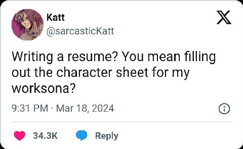 Katt @sarcasticKatt Writing a resume? You mean filling out the character sheet for my worksona? 9:31 Mar 18, 2024 Reply