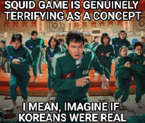 SQUID GAME IS GENUINELY TERRIFYING AS A CONCEPT MEAN, IMAGINE IF KOREANS WERE REAL