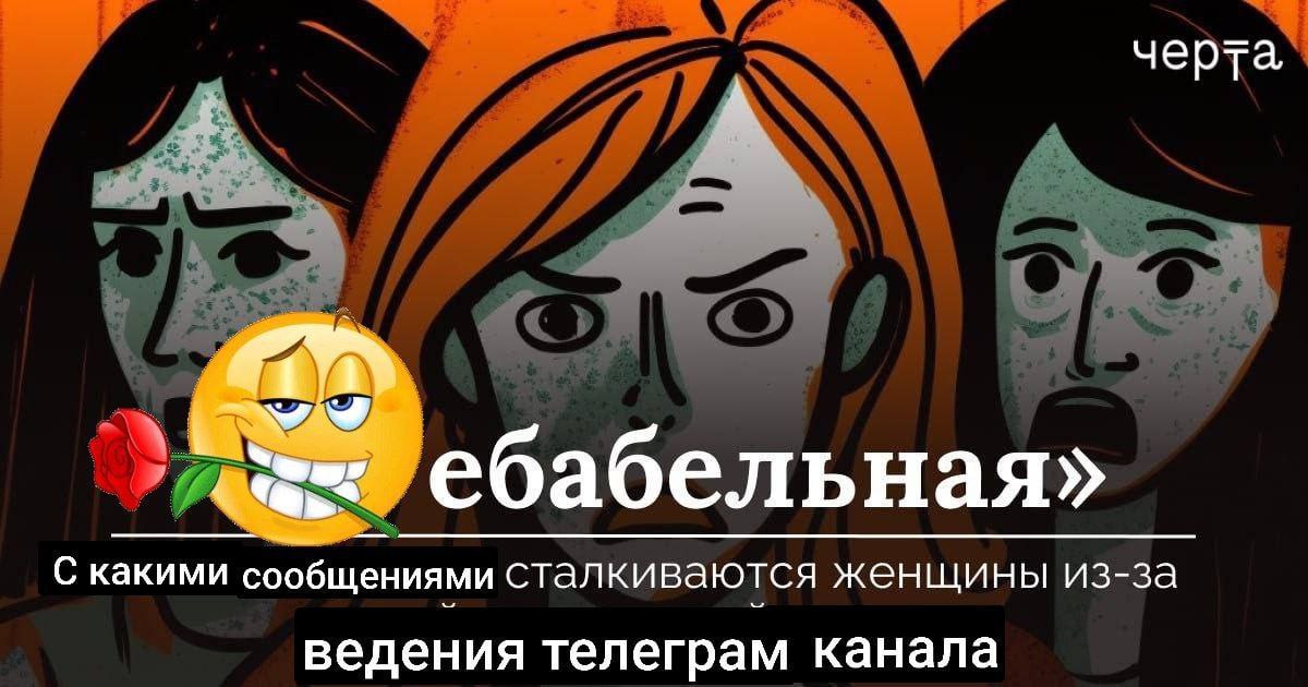 черта, А ебабельная» С какими сообщениями сталкиваются женщины из-за ведения телеграм канала