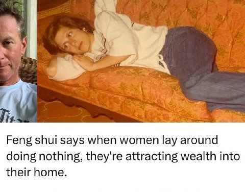 Feng shui says when women lay around doing nothing, they're attracting wealth into their home.