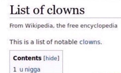List of clowns From Wikipedia, the free encyclopedia This is a list of notable clowns. Contents [hide] unigga