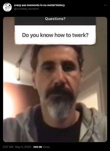 crazy ass moments in metal history Questions? you know how to twerk?