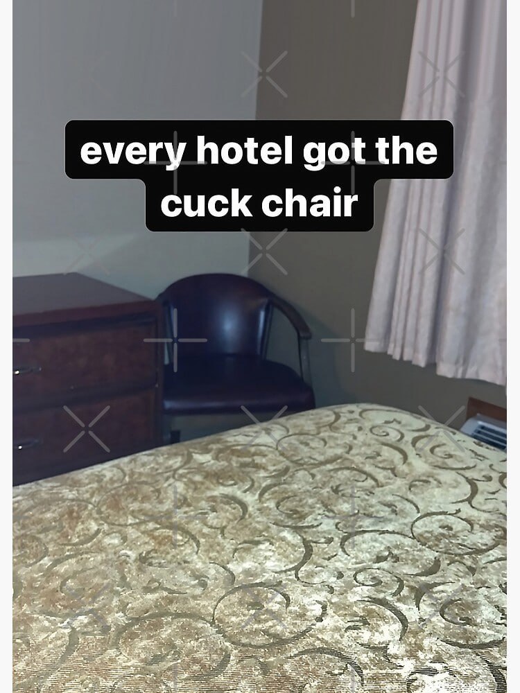 every hotel got the cuck chair