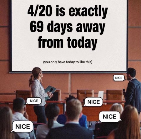 4/20 1$ exactly 69 days away from today (you only have today to like this)