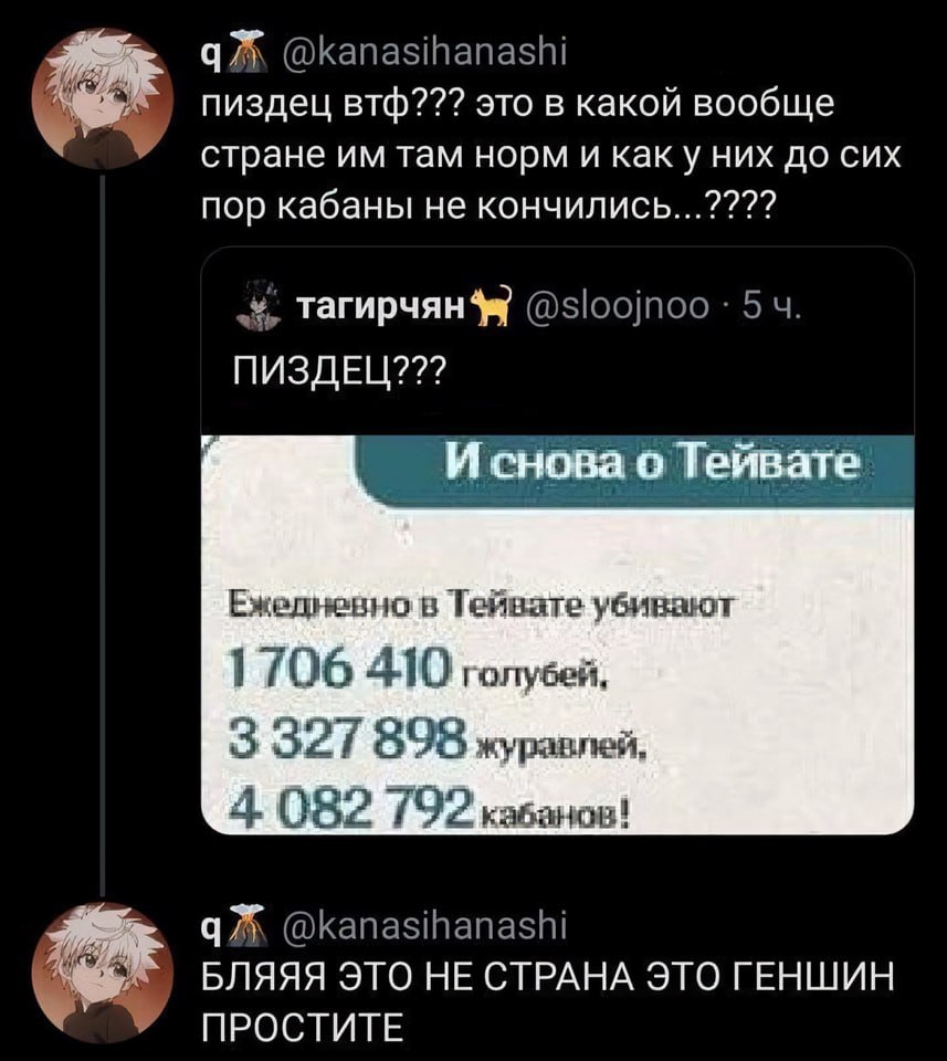 пиздец втф??? это в какой вообще стране там норм и каку них до сих пор кабаны не тагирчян ПИЗДЕЦ??? И снова о Тейвате Ежедневно в Тейваге убивают 1706 410 голубей, 3 327 898 журавлей, 4 082 192 БЛЯЯЯ 
