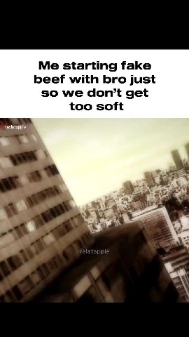 starting fake beef with bro just so we don’t get too soft (relatapple