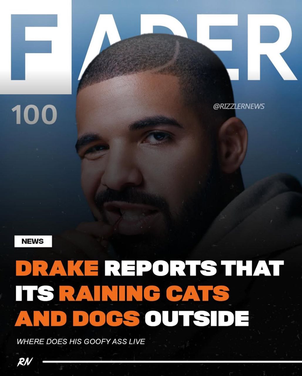 @RIZZLERNEWS 100 DRAKE REPORTS THAT ITS RAINING CATS AND DOGS OUTSIDE WHERE DOES HIS GOOFY ASS LIVE