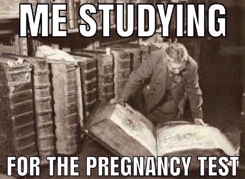 “Me STUDYING FOR THE PREGNANCY TEST