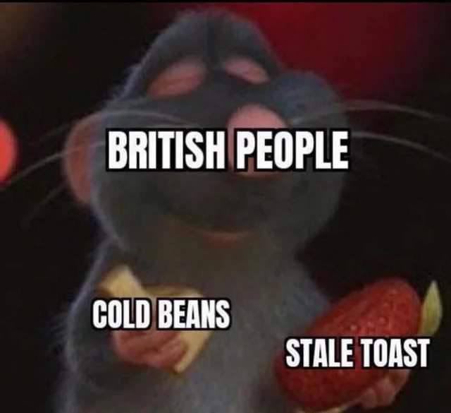 BRITISH PEOPLE COLD BEANS STALE TOAST