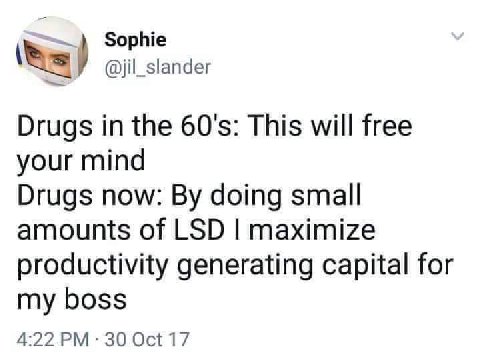 Sophie @jil_slander Drugs in the This will free your mind Drugs now: doing small amounts of LSD maximize productivity generating capital for my boss 4:22 30 Oct 17