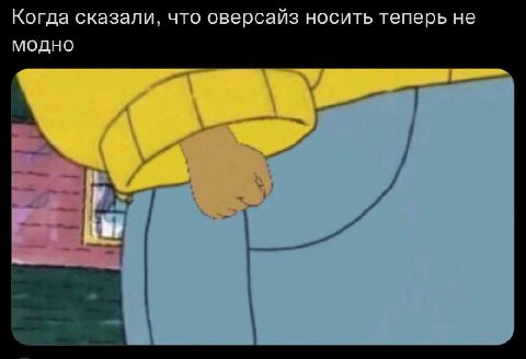 Когда сказали, что оверсаиз носить теперь не МОДНО